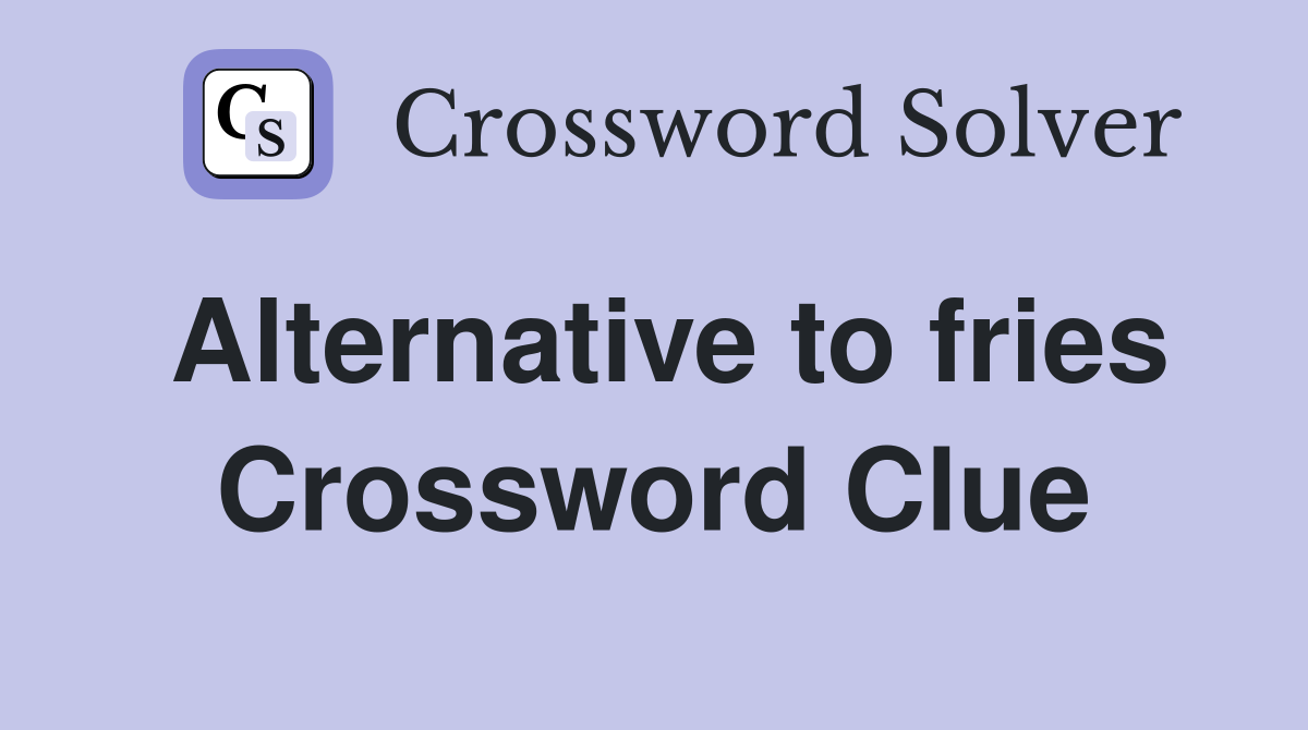 Alternative to fries Crossword Clue