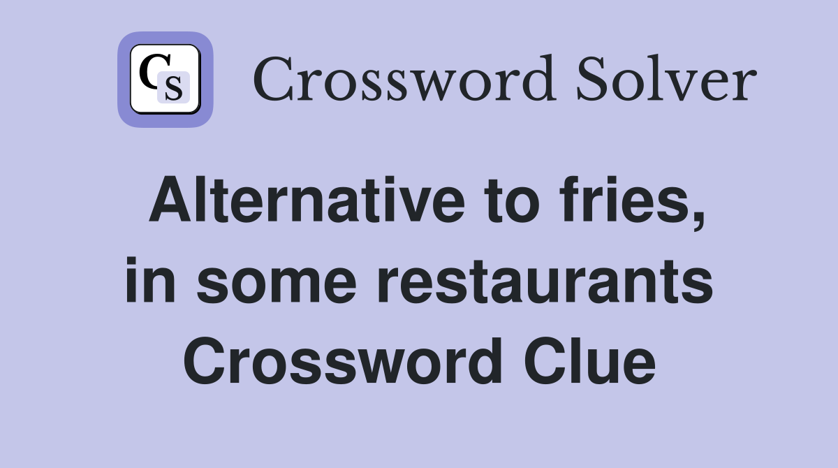 Alternative to fries, in some restaurants Crossword Clue