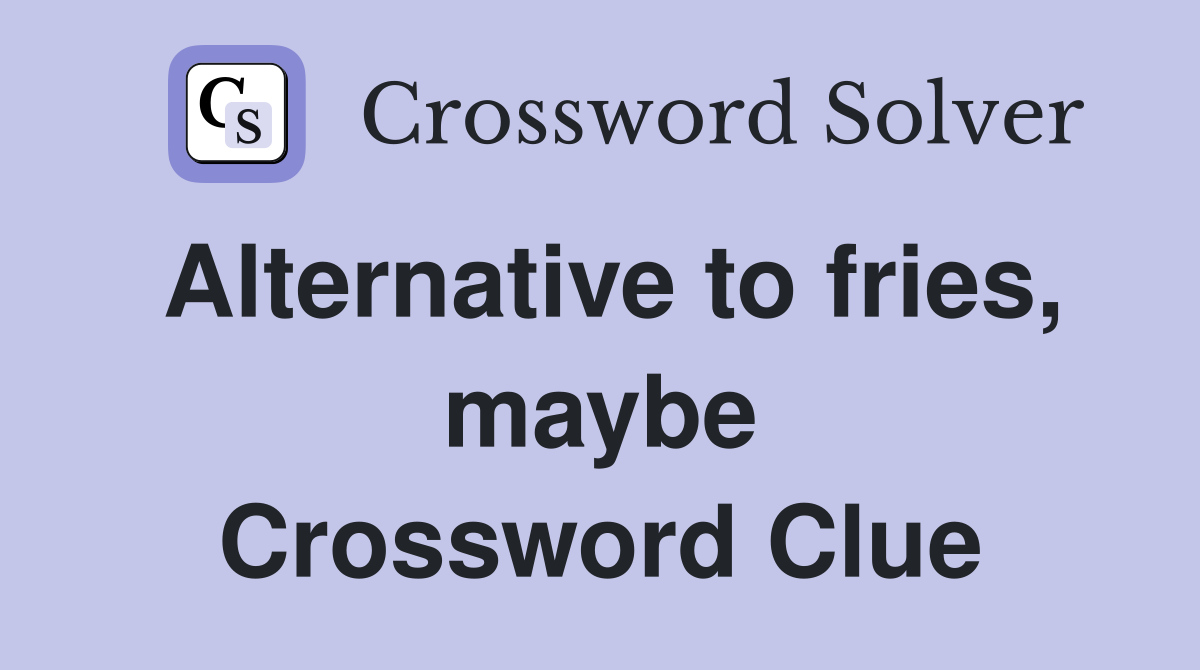 Alternative to fries, maybe Crossword Clue