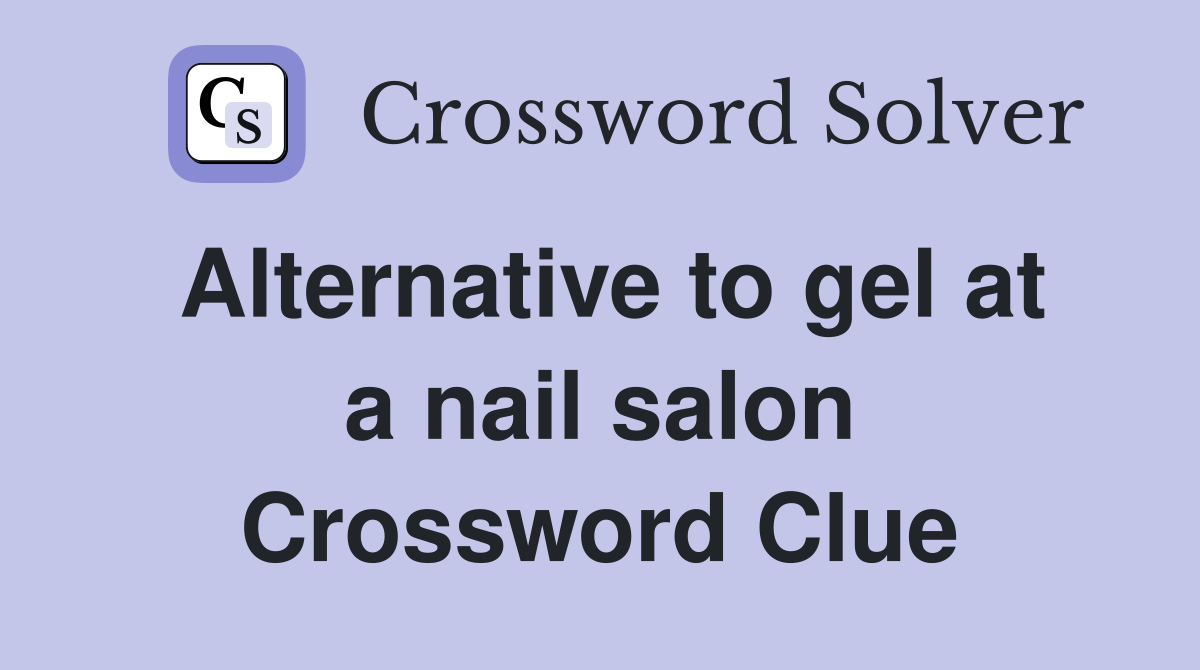 Alternative to gel at a nail salon Crossword Clue