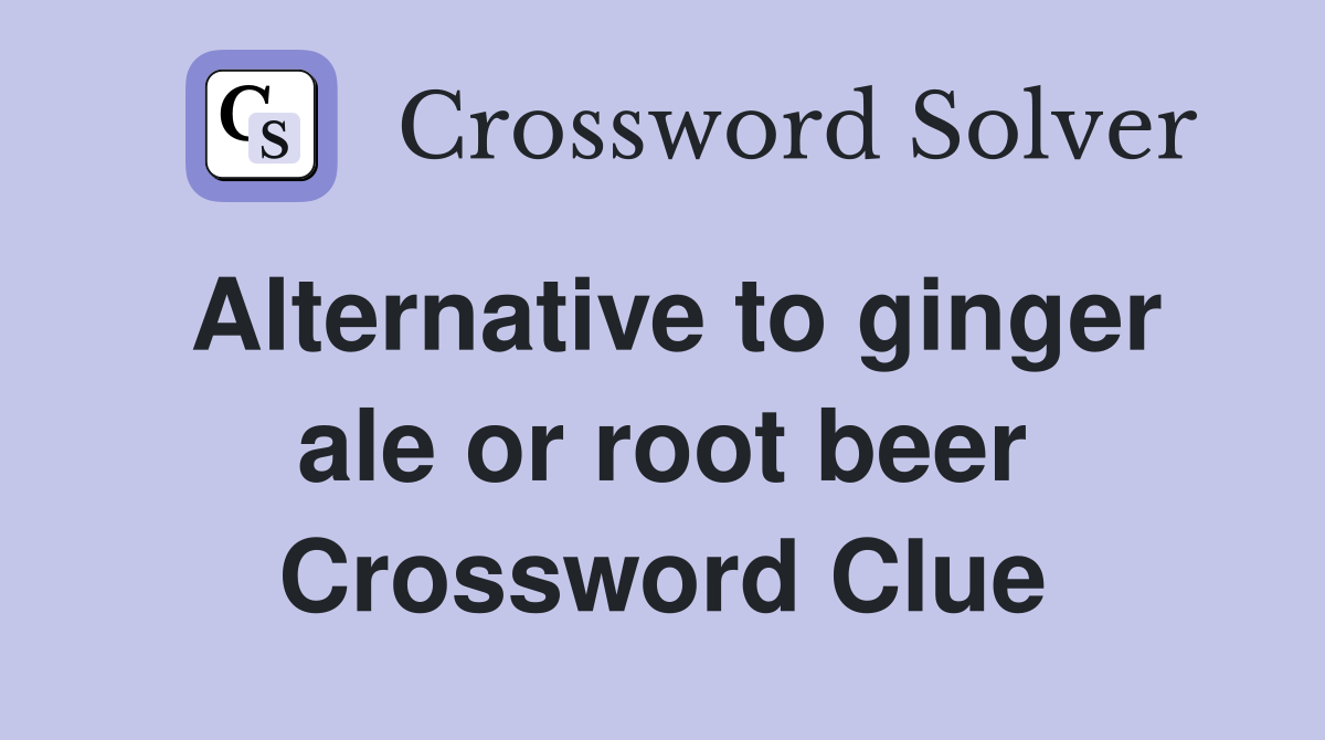Alternative to ginger ale or root beer Crossword Clue