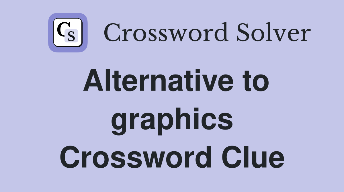 Alternative to graphics Crossword Clue