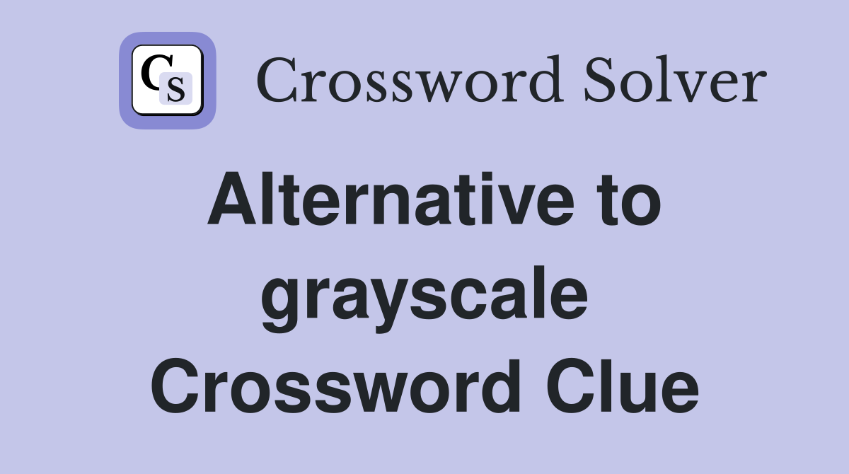Alternative to grayscale Crossword Clue