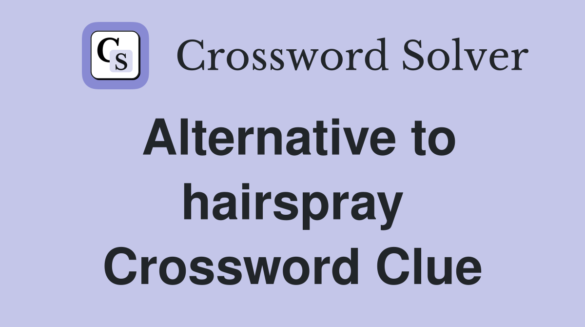 Alternative to hairspray Crossword Clue