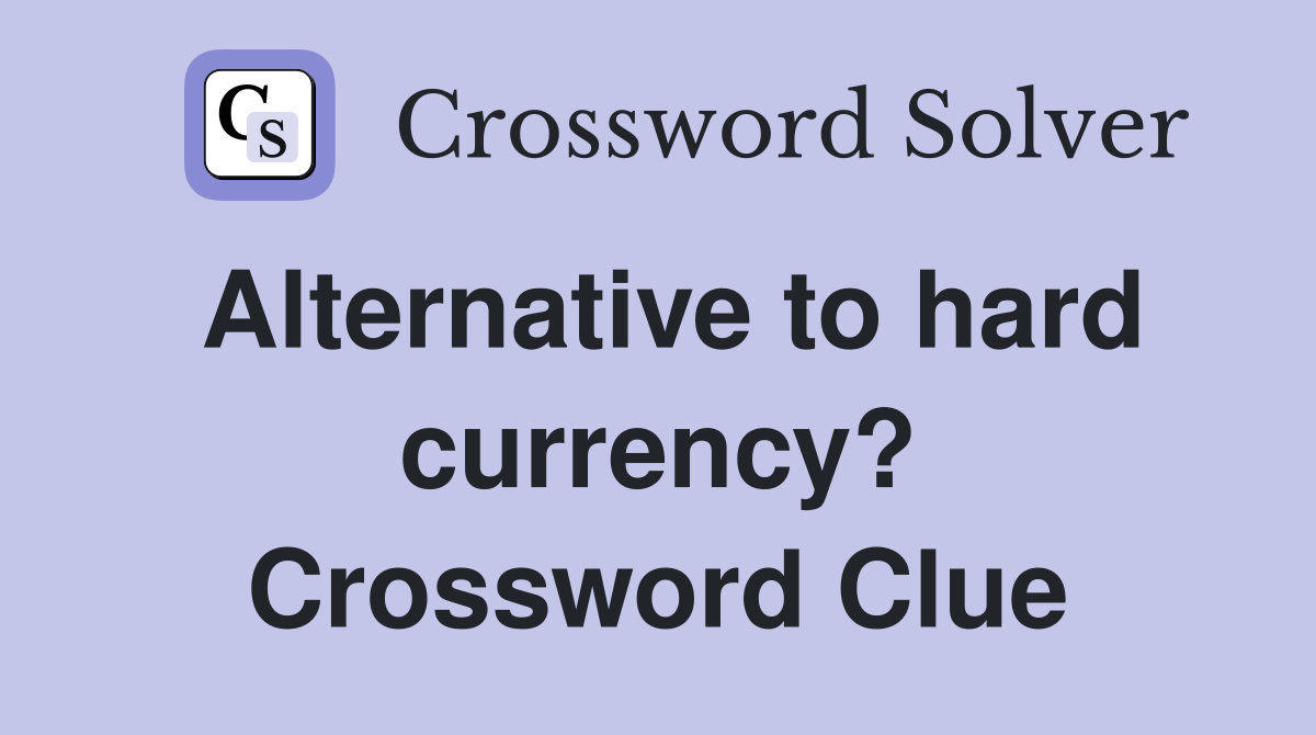 Alternative to hard currency? Crossword Clue