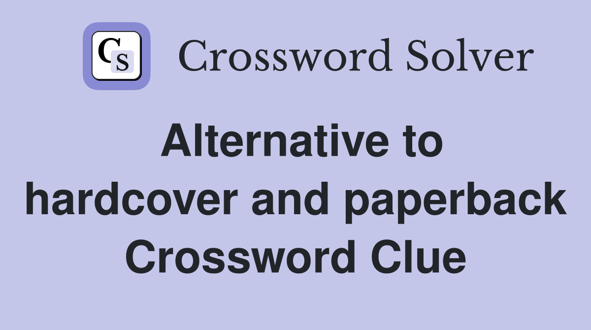 Alternative to hardcover and paperback Crossword Clue