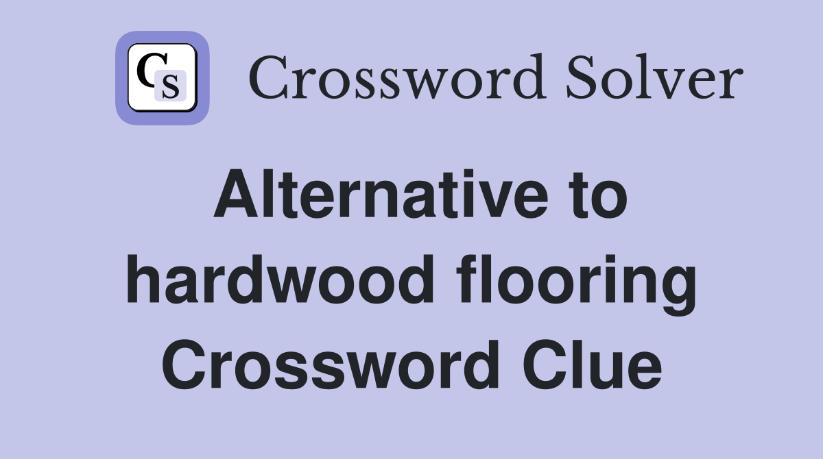 Alternative to hardwood flooring Crossword Clue