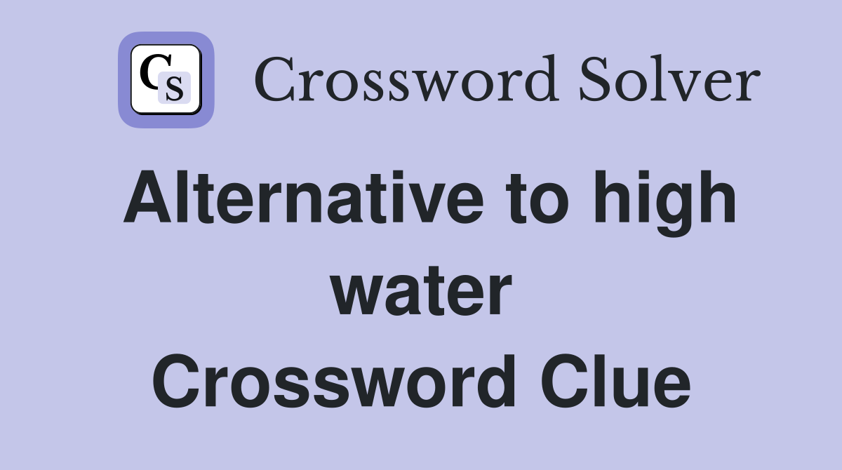 Alternative to high water Crossword Clue