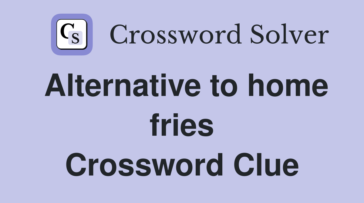 Alternative to home fries Crossword Clue