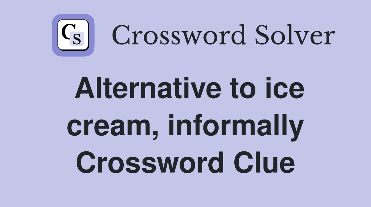 Alternative to ice cream, informally Crossword Clue