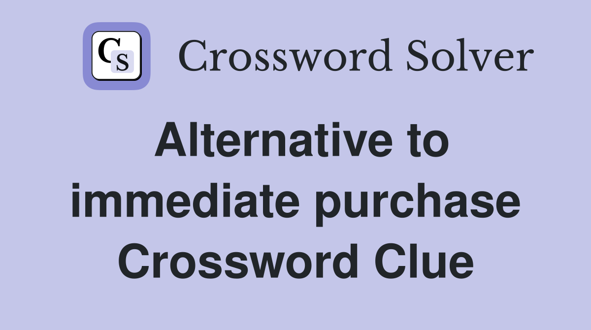 Alternative to immediate purchase Crossword Clue