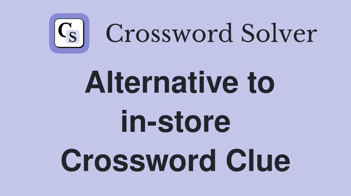 Alternative to in-store Crossword Clue