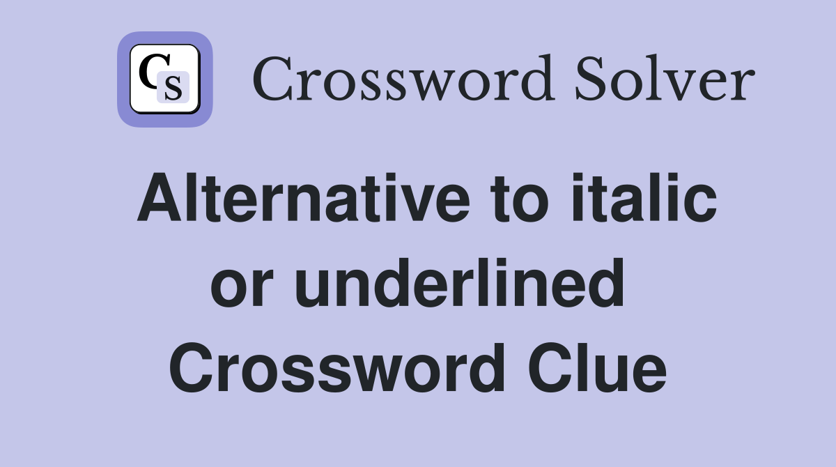 Alternative to italic or underlined Crossword Clue