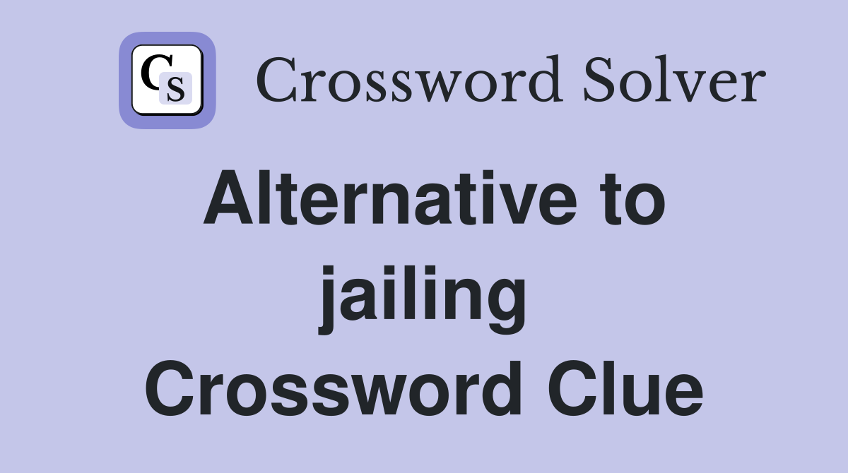 Alternative to jailing Crossword Clue