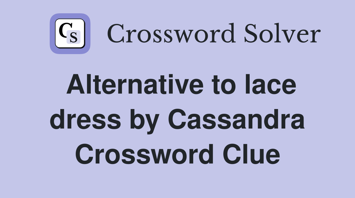 Alternative to lace dress by Cassandra Crossword Clue