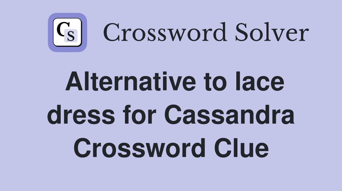 Alternative to lace dress for Cassandra Crossword Clue