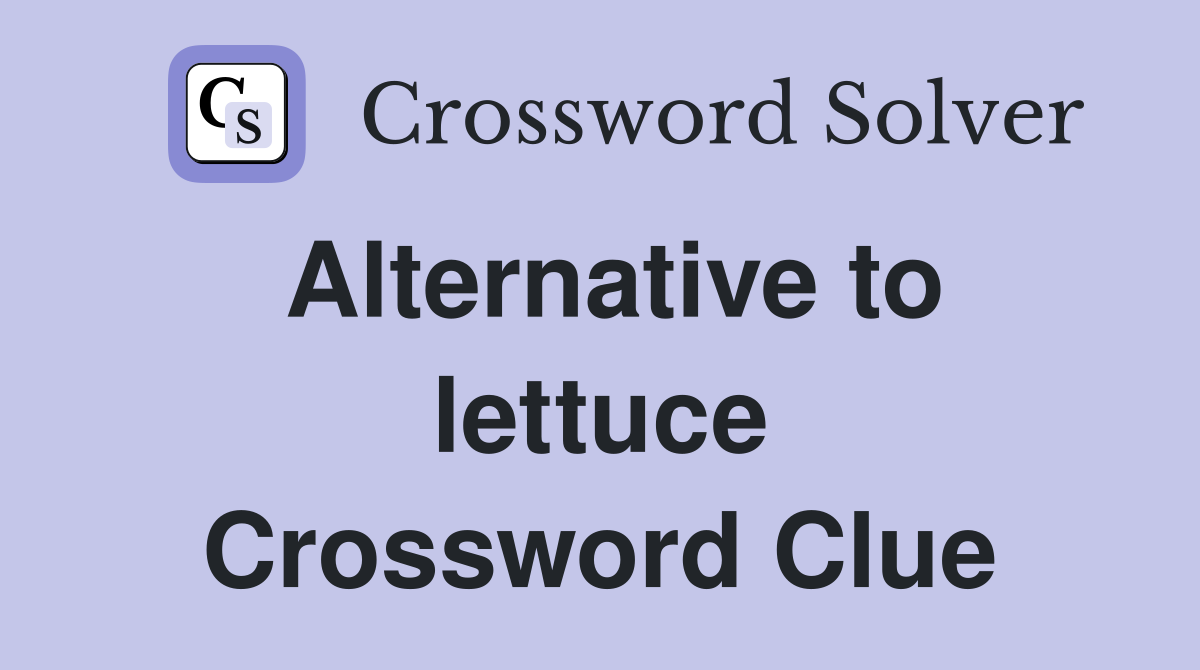 Alternative to lettuce Crossword Clue