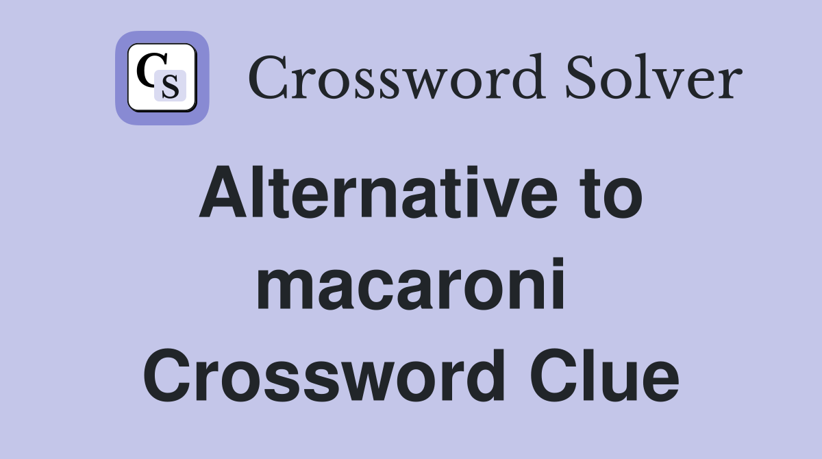 Alternative to macaroni Crossword Clue