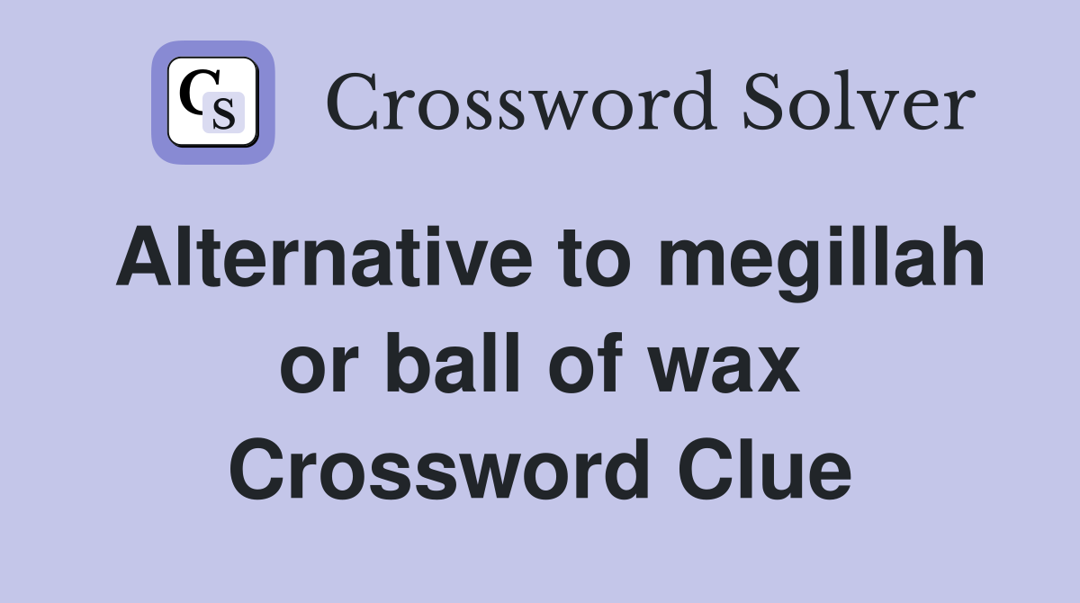 Alternative to megillah or ball of wax Crossword Clue