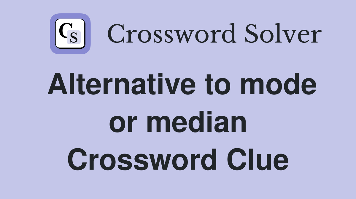 Alternative to mode or median Crossword Clue