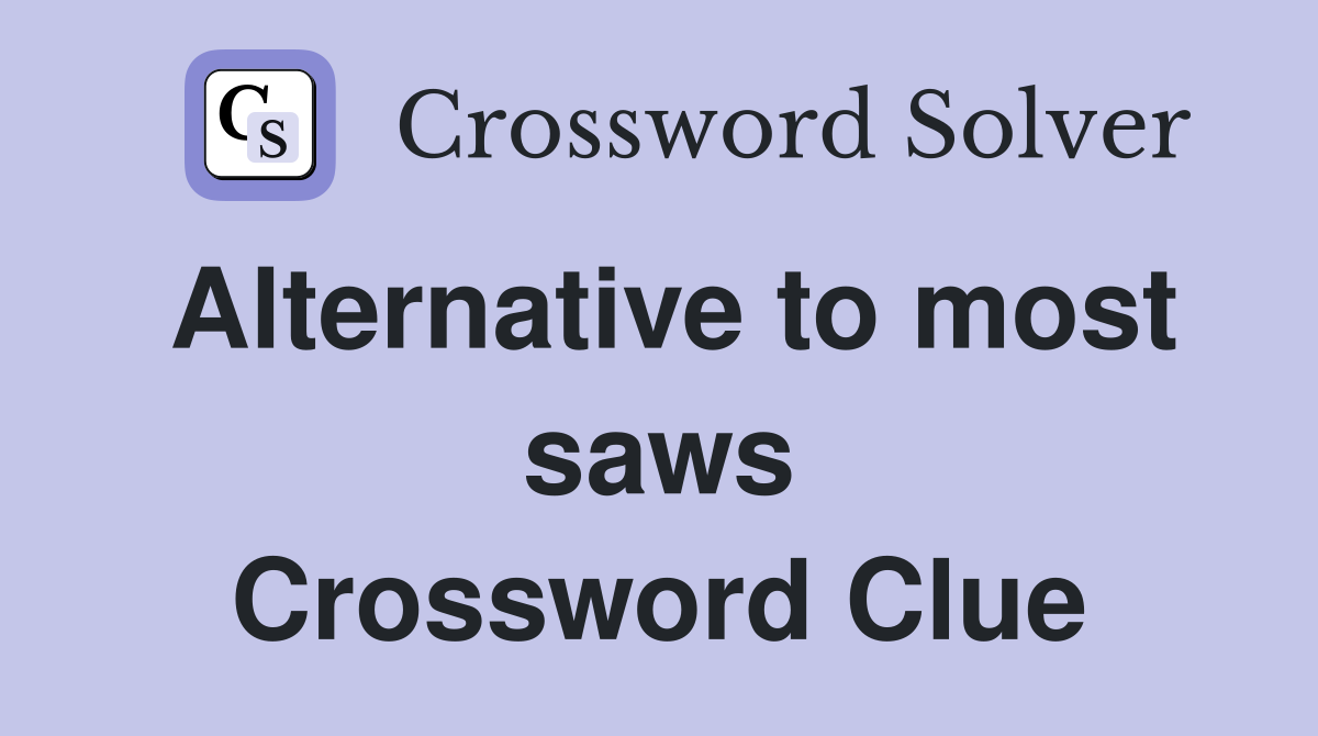 Alternative to most saws Crossword Clue