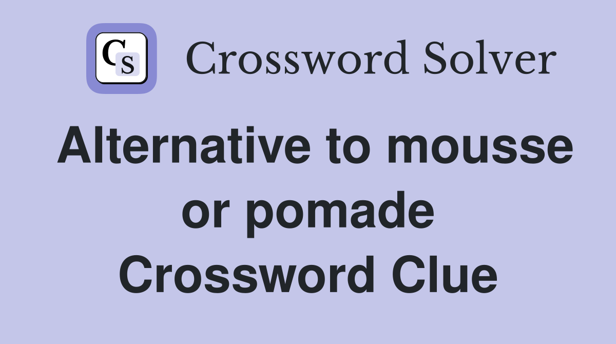 Alternative to mousse or pomade Crossword Clue