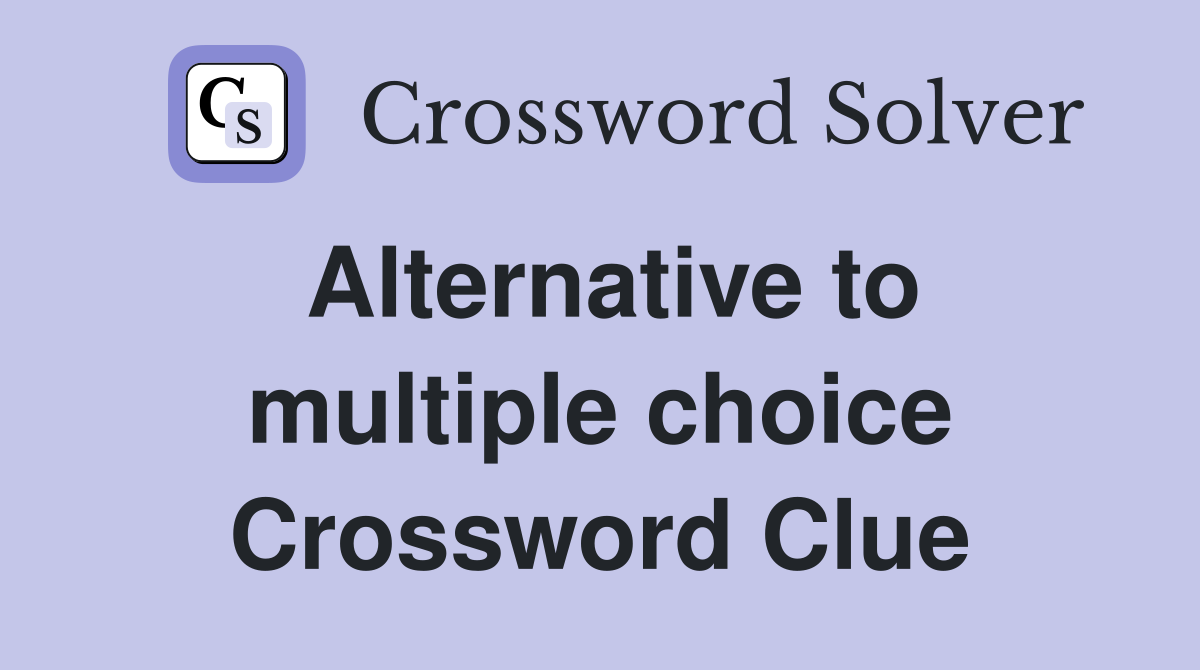 Alternative to multiple choice Crossword Clue