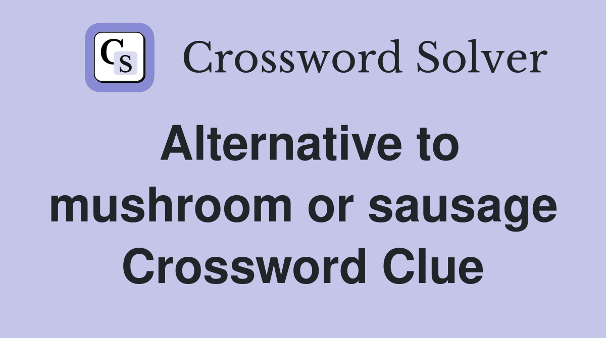 Alternative to mushroom or sausage Crossword Clue