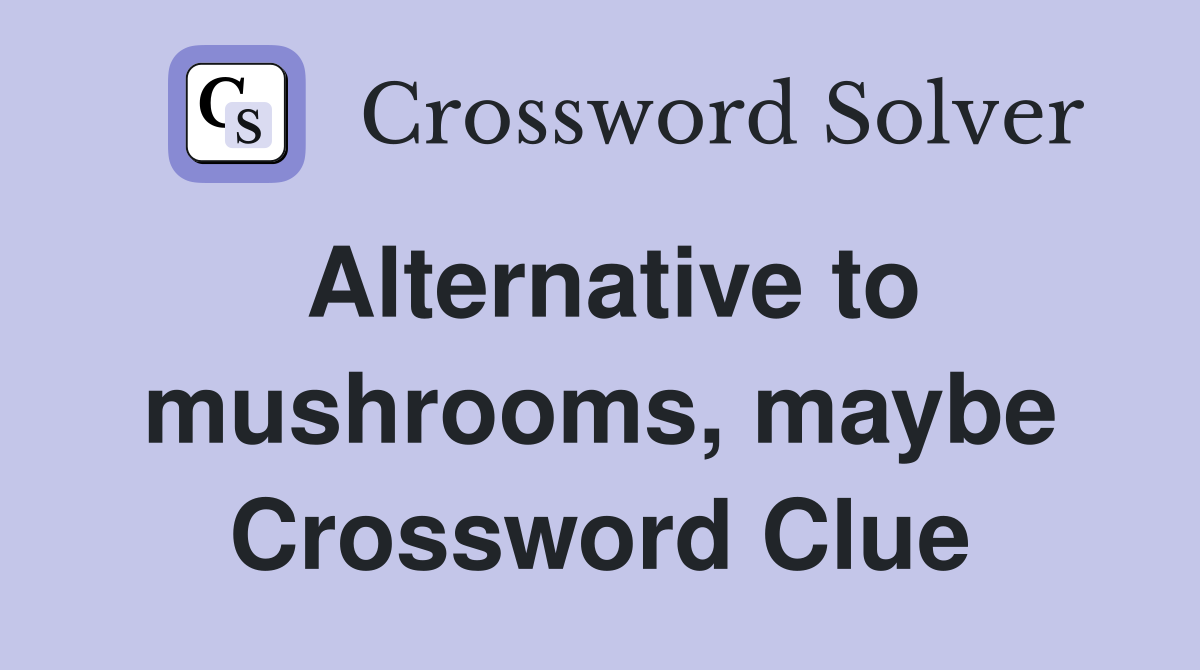 Alternative to mushrooms, maybe Crossword Clue