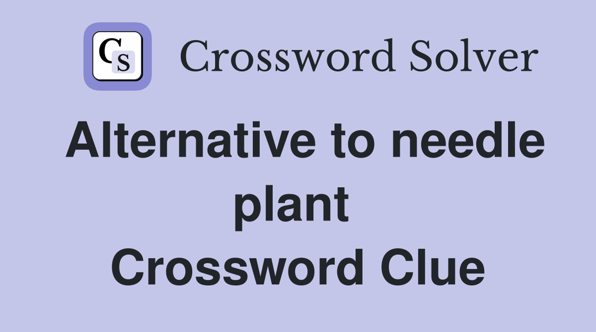 Alternative to needle plant  Crossword Clue