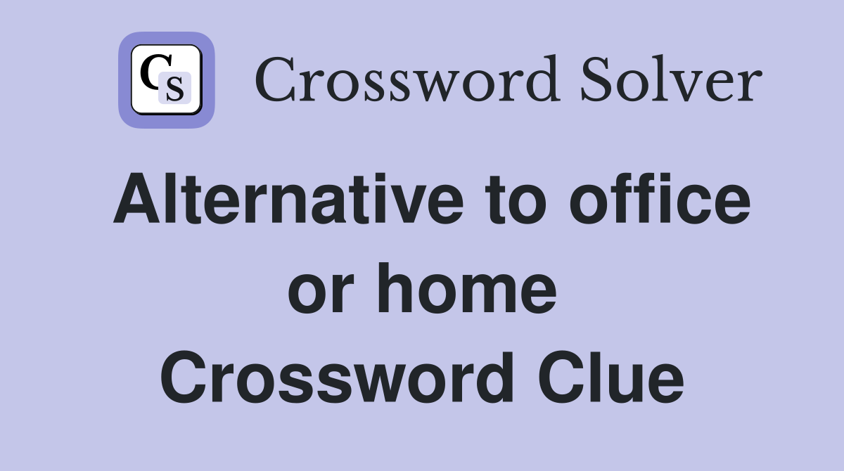 Alternative to office or home Crossword Clue