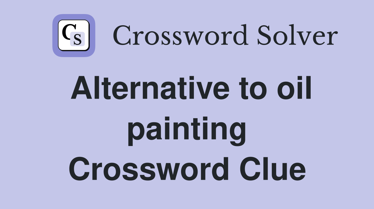 Alternative to oil painting Crossword Clue