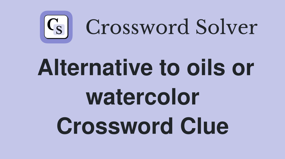 Alternative to oils or watercolor Crossword Clue