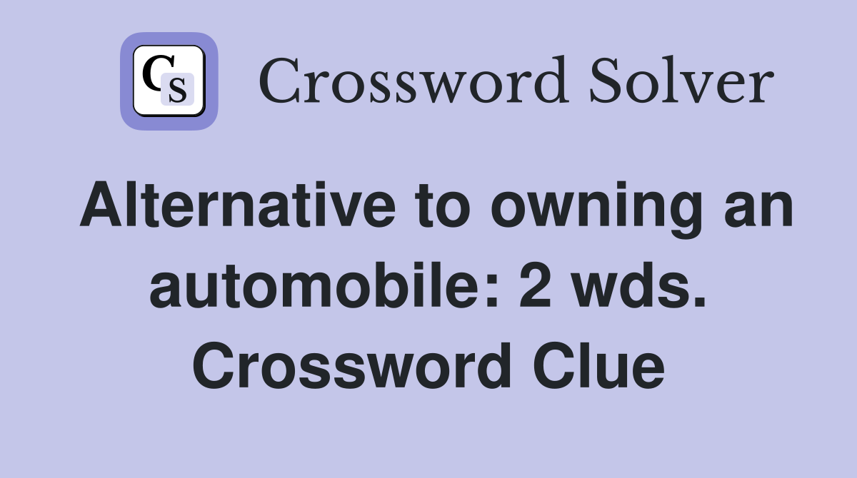 Alternative to owning an automobile: 2 wds. Crossword Clue