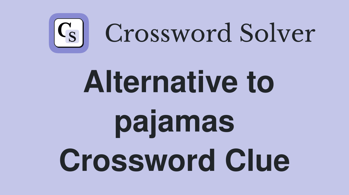 Alternative to pajamas Crossword Clue