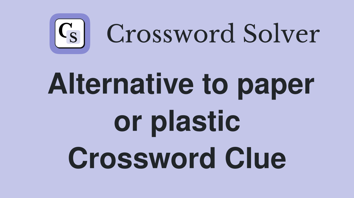 Alternative to paper or plastic Crossword Clue