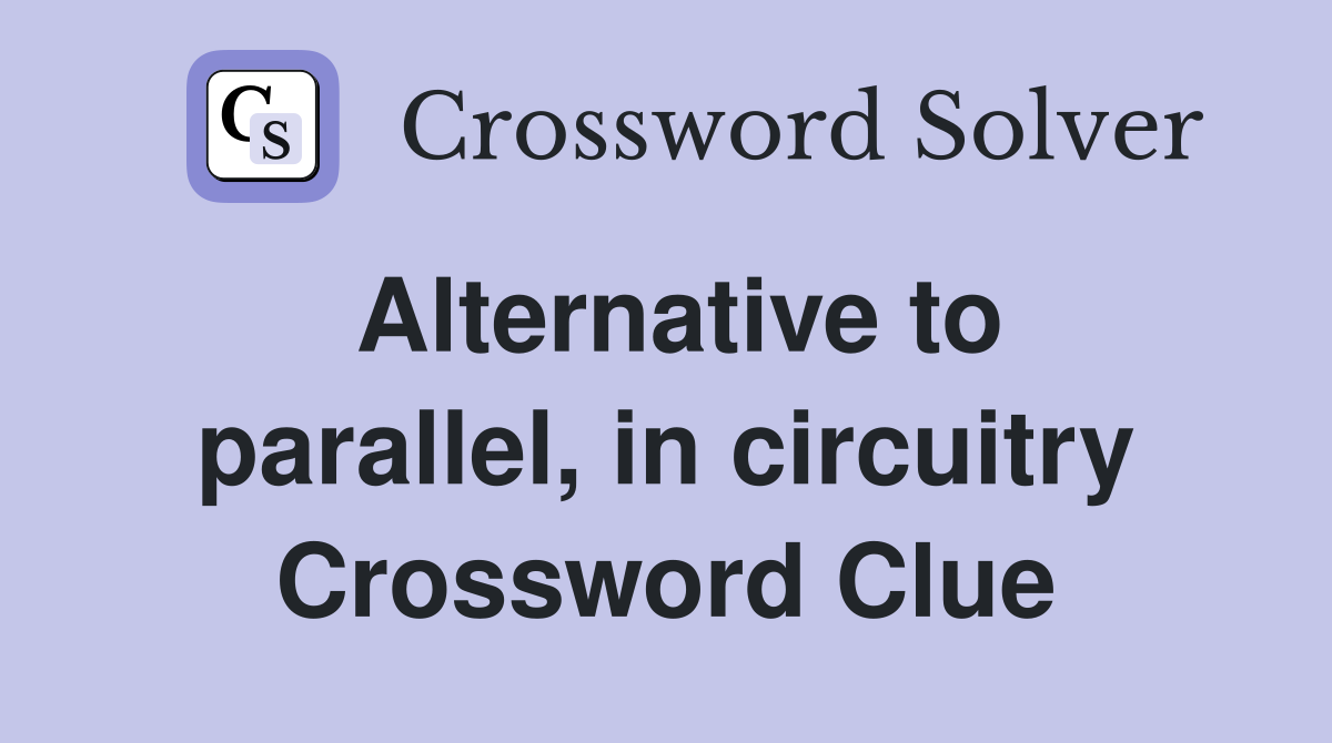 Alternative to parallel, in circuitry Crossword Clue