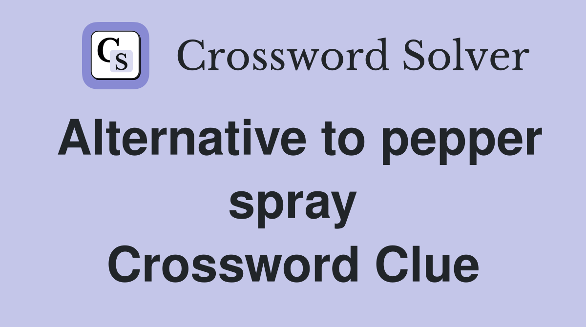 Alternative to pepper spray Crossword Clue