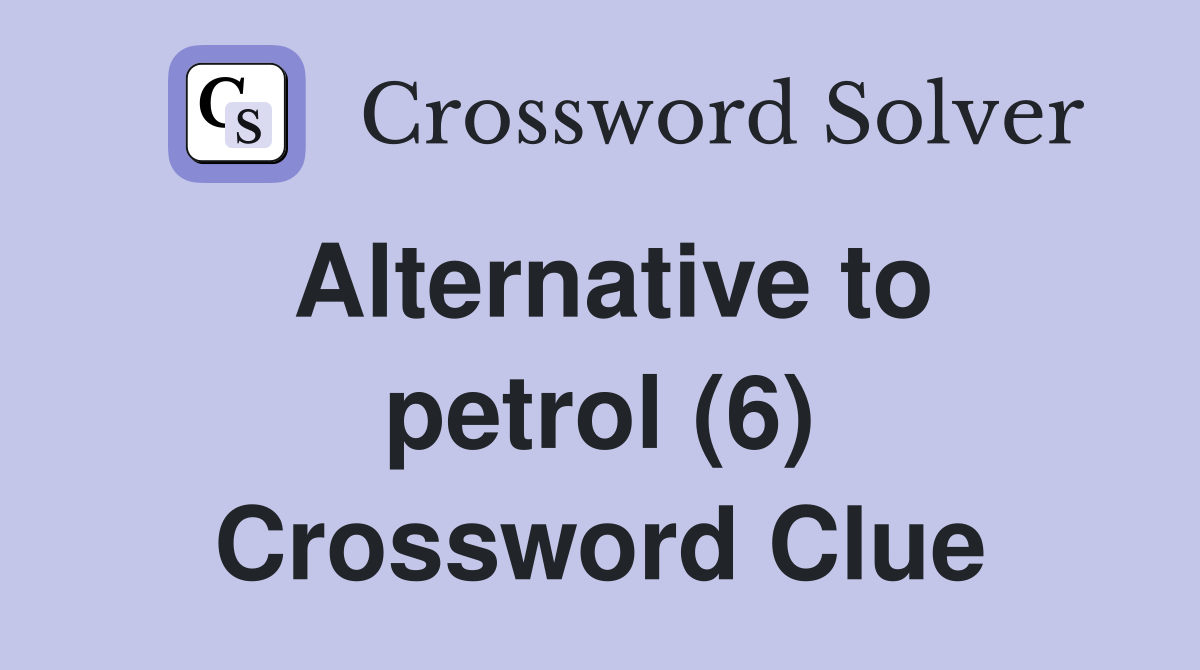 Alternative to petrol (6) Crossword Clue