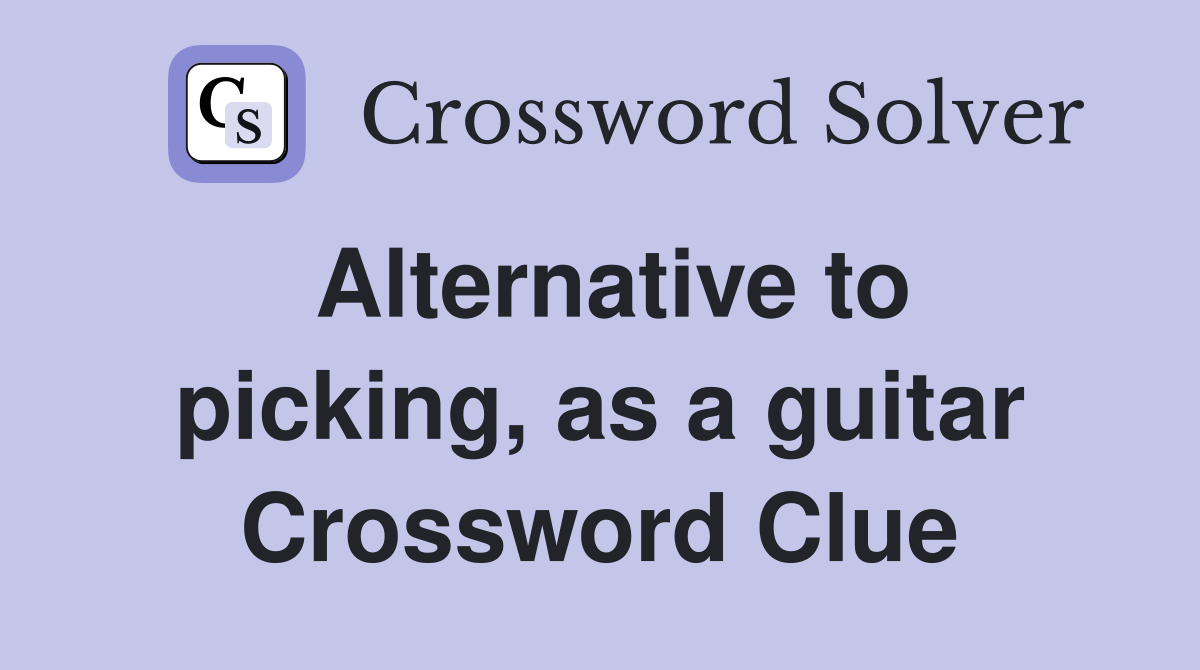 Alternative to picking, as a guitar Crossword Clue
