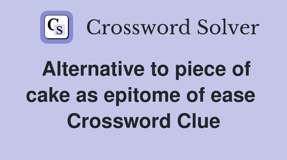 Alternative to piece of cake as epitome of ease  Crossword Clue