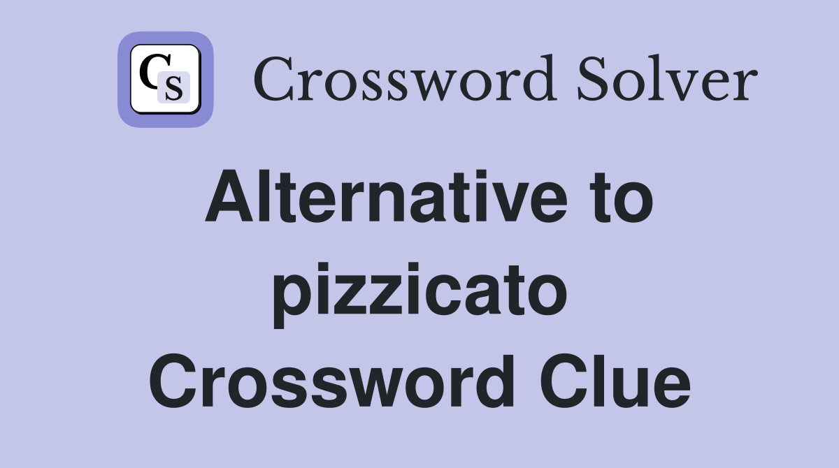 Alternative to pizzicato Crossword Clue