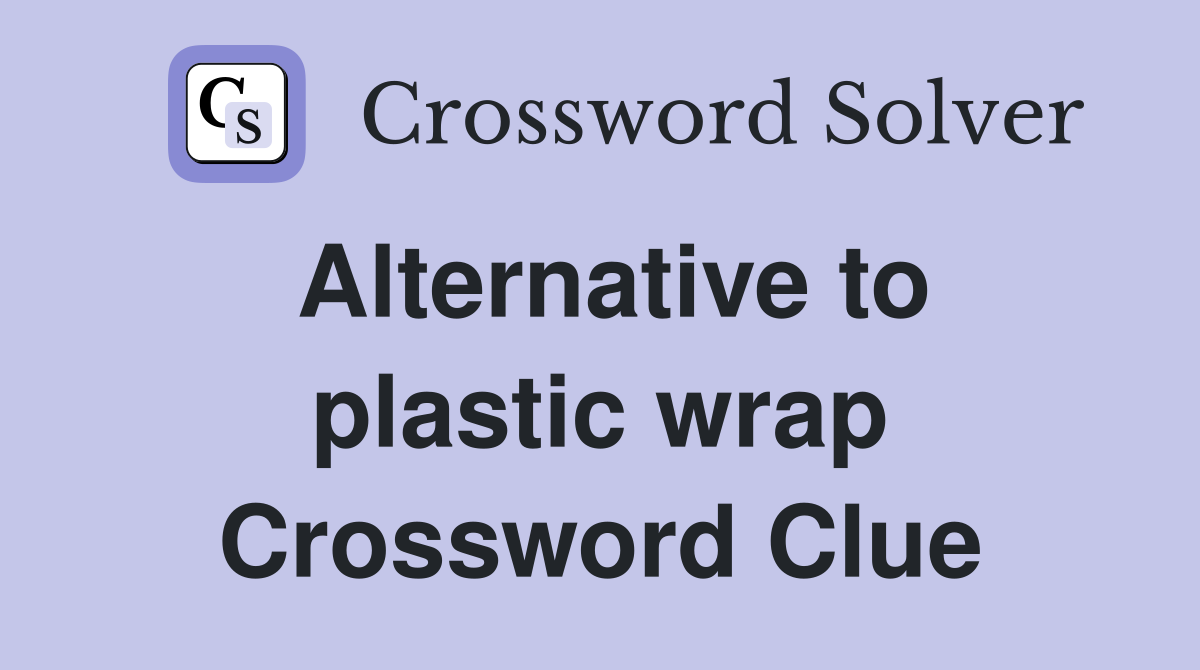 Alternative to plastic wrap Crossword Clue