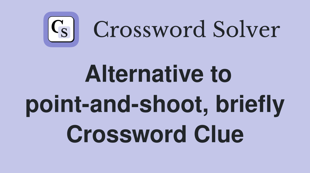 Alternative to point-and-shoot, briefly Crossword Clue