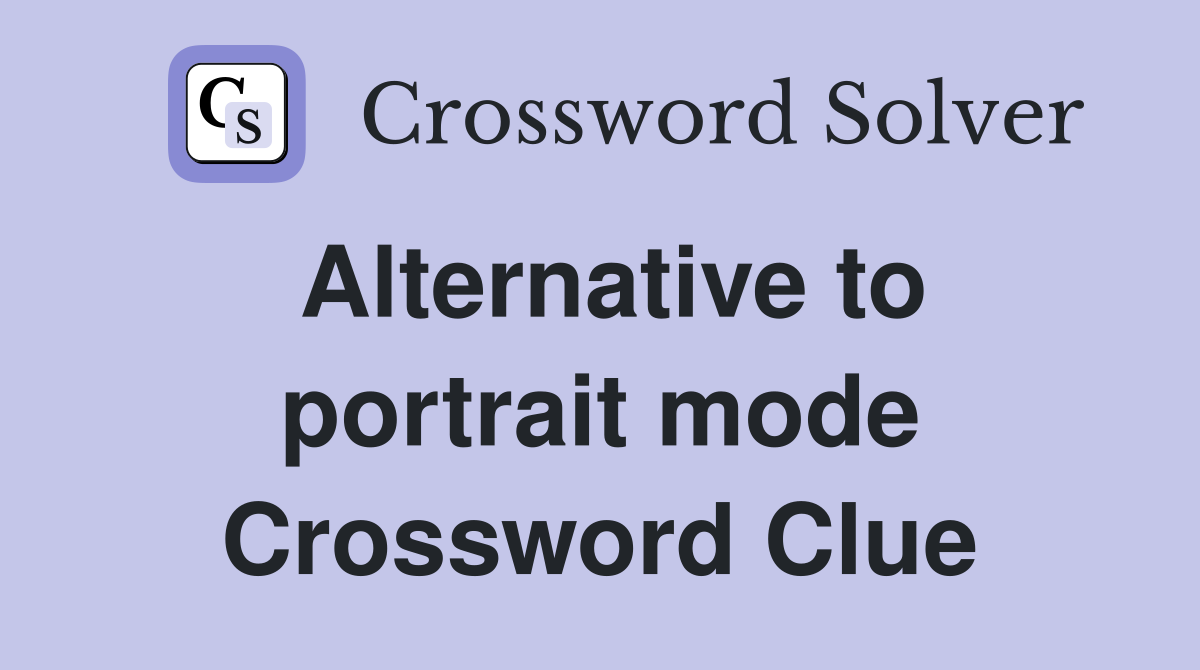 Alternative to portrait mode Crossword Clue