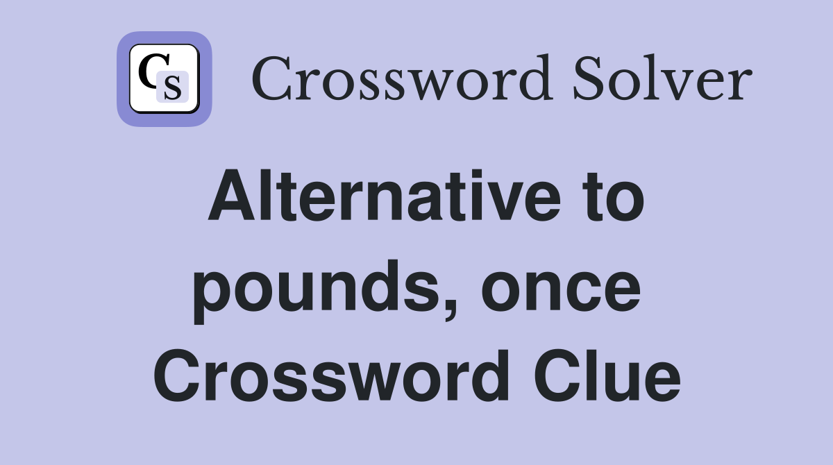 Alternative to pounds, once Crossword Clue