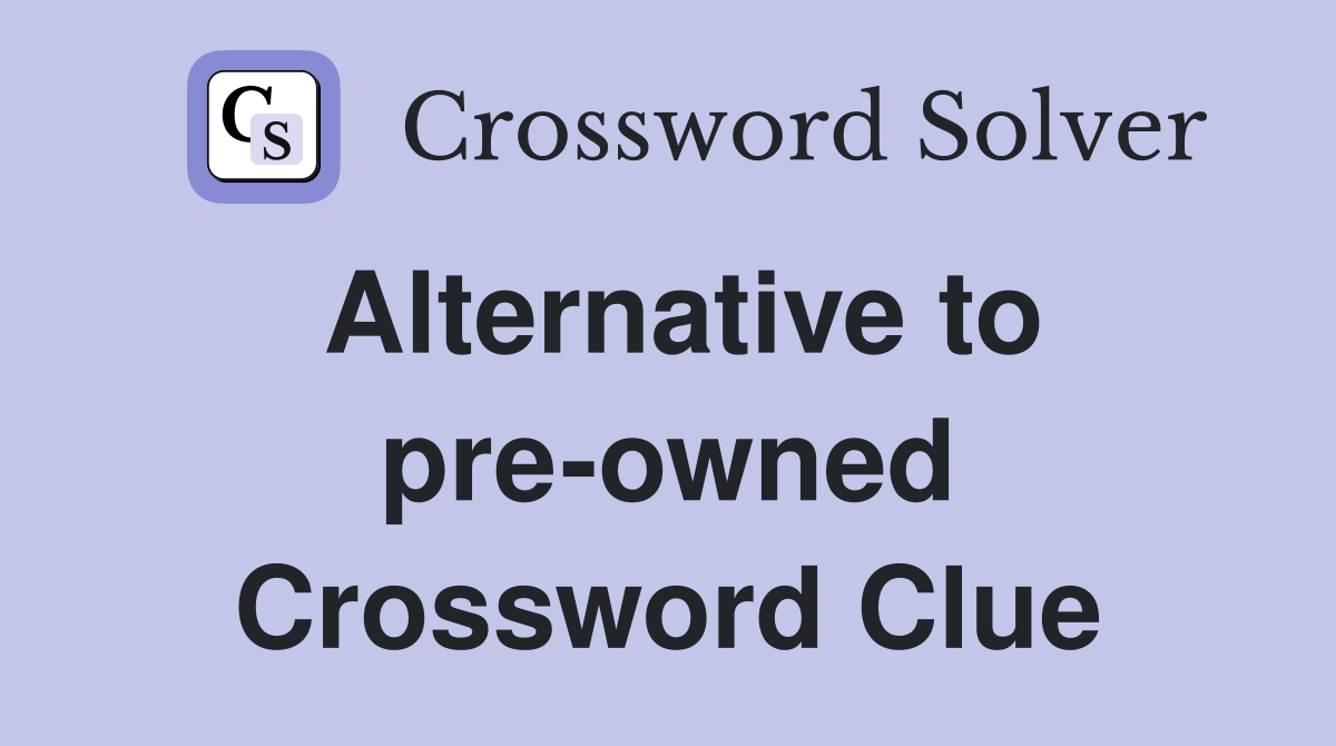 Alternative to pre-owned Crossword Clue