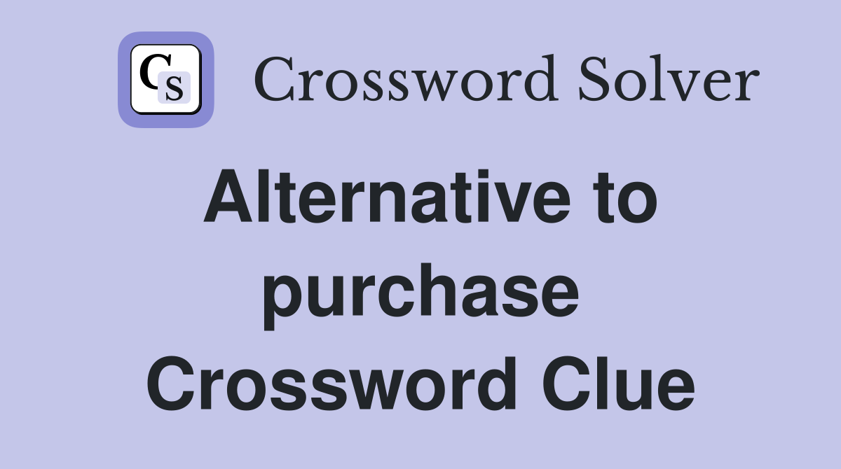 Alternative to purchase Crossword Clue