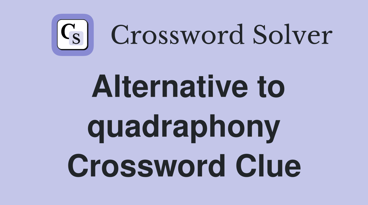 Alternative to quadraphony Crossword Clue