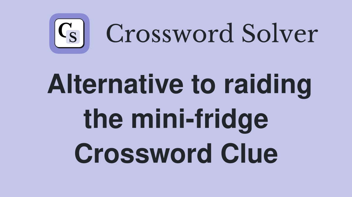 Alternative to raiding the mini-fridge Crossword Clue